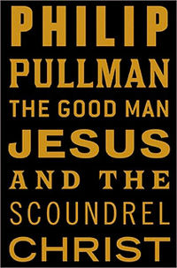 The Good Man Jesus and the Scoundrel Christ (Canongate Myth #16)